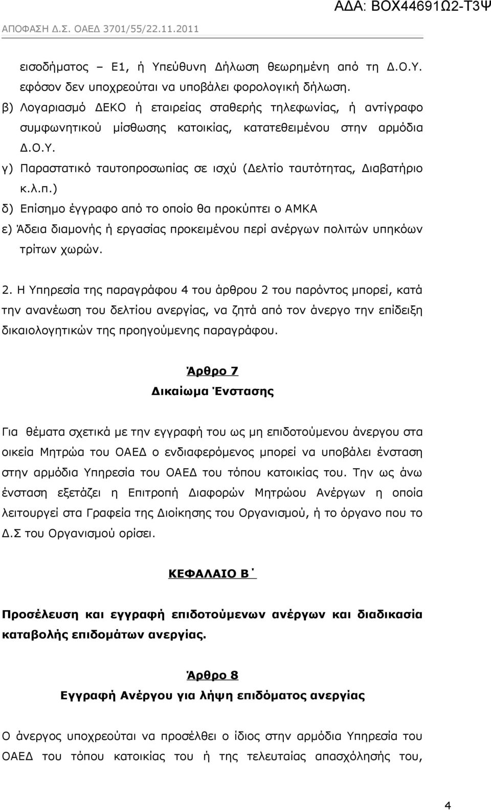 γ) Παραστατικό ταυτοπροσωπίας σε ισχύ (Δελτίο ταυτότητας, Διαβατήριο κ.λ.π.) δ) Επίσημο έγγραφο από το οποίο θα προκύπτει ο ΑΜΚΑ ε) Άδεια διαμονής ή εργασίας προκειμένου περί ανέργων πολιτών υπηκόων τρίτων χωρών.