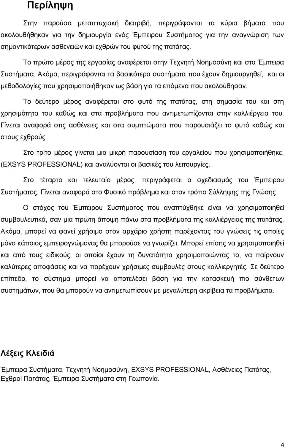 Ακόμα, περιγράφονται τα βασικότερα συστήματα που έχουν δημιουργηθεί, και οι μεθοδολογίες που χρησιμοποιήθηκαν ως βάση για τα επόμενα που ακολούθησαν.