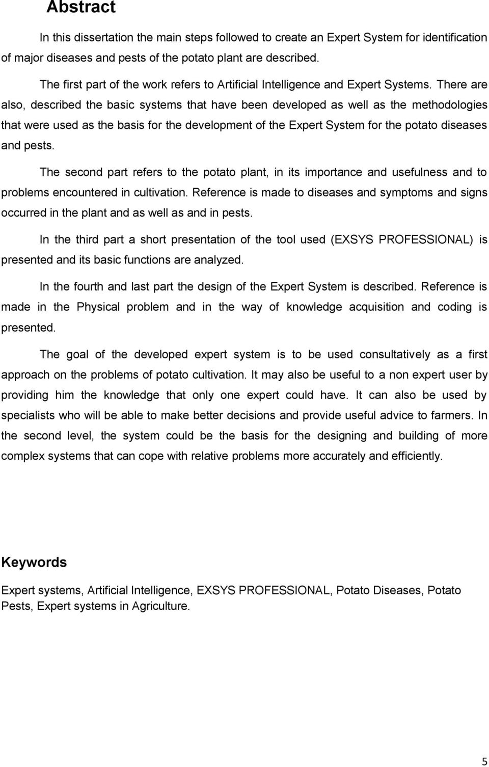 There are also, described the basic systems that have been developed as well as the methodologies that were used as the basis for the development of the Expert System for the potato diseases and