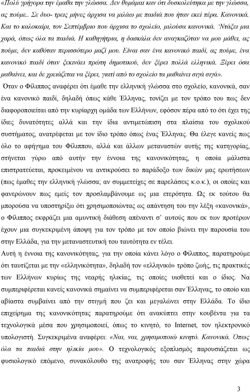 Η καθηγήτρια, η δασκάλα δεν αναγκαζόταν να μου μάθει, ας πούμε, δεν καθόταν περισσότερο μαζί μου.