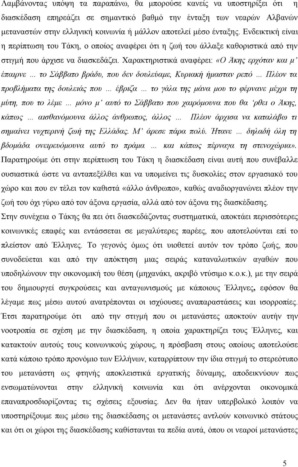 Χαρακτηριστικά αναφέρει: «Ο Άκης ερχόταν και μ έπαιρνε το Σάββατο βράδυ, που δεν δουλεύαμε, Κυριακή ήμασταν ρεπό Πλέον τα προβλήματα της δουλειάς που έβριζα το γάλα της μάνα μου το φέρνανε μέχρι τη