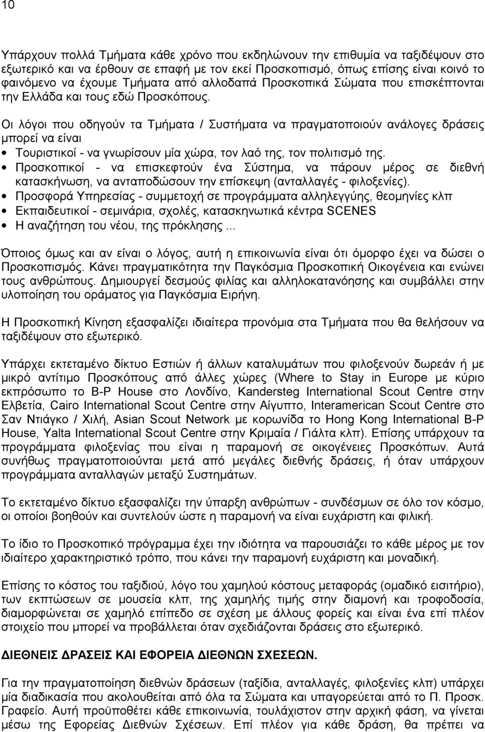 Οι λόγοι που οδηγούν τα Τμήματα / Συστήματα να πραγματοποιούν ανάλογες δράσεις μπορεί να είναι Τουριστικοί - να γνωρίσουν μία χώρα, τον λαό της, τον πολιτισμό της.