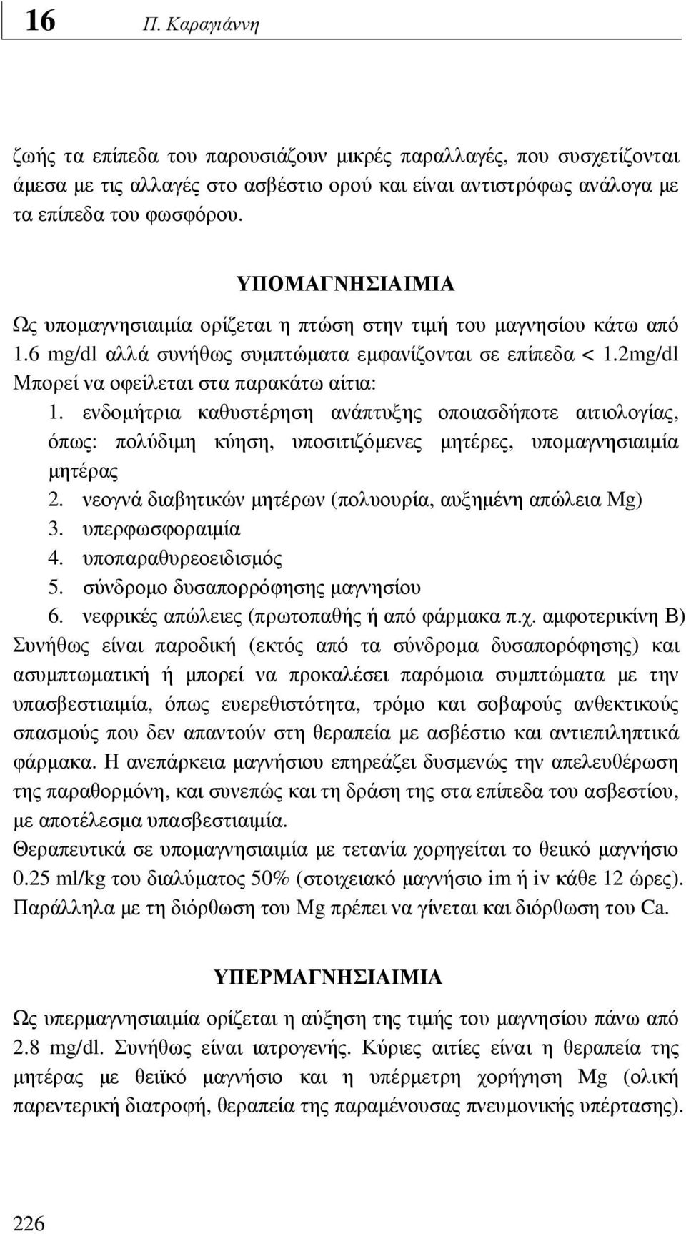 ενδοµήτρια καθυστέρηση ανάπτυξης οποιασδήποτε αιτιολογίας, όπως: πολύδιµη κύηση, υποσιτιζόµενες µητέρες, υποµαγνησιαιµία µητέρας 2. νεογνά διαβητικών µητέρων (πολυουρία, αυξηµένη απώλεια Mg) 3.