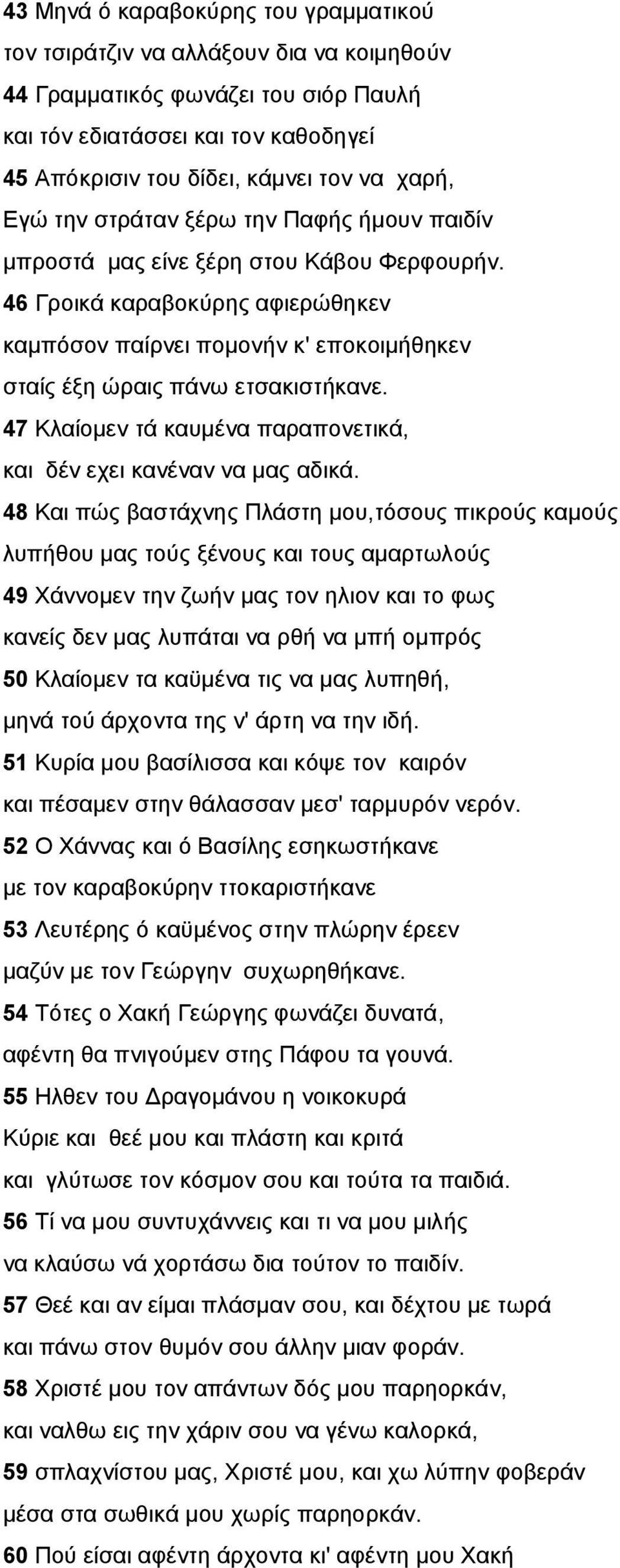 47 Κλαίομεν τά καυμένα παραπονετικά, και δέν εχει κανέναν να μας αδικά.