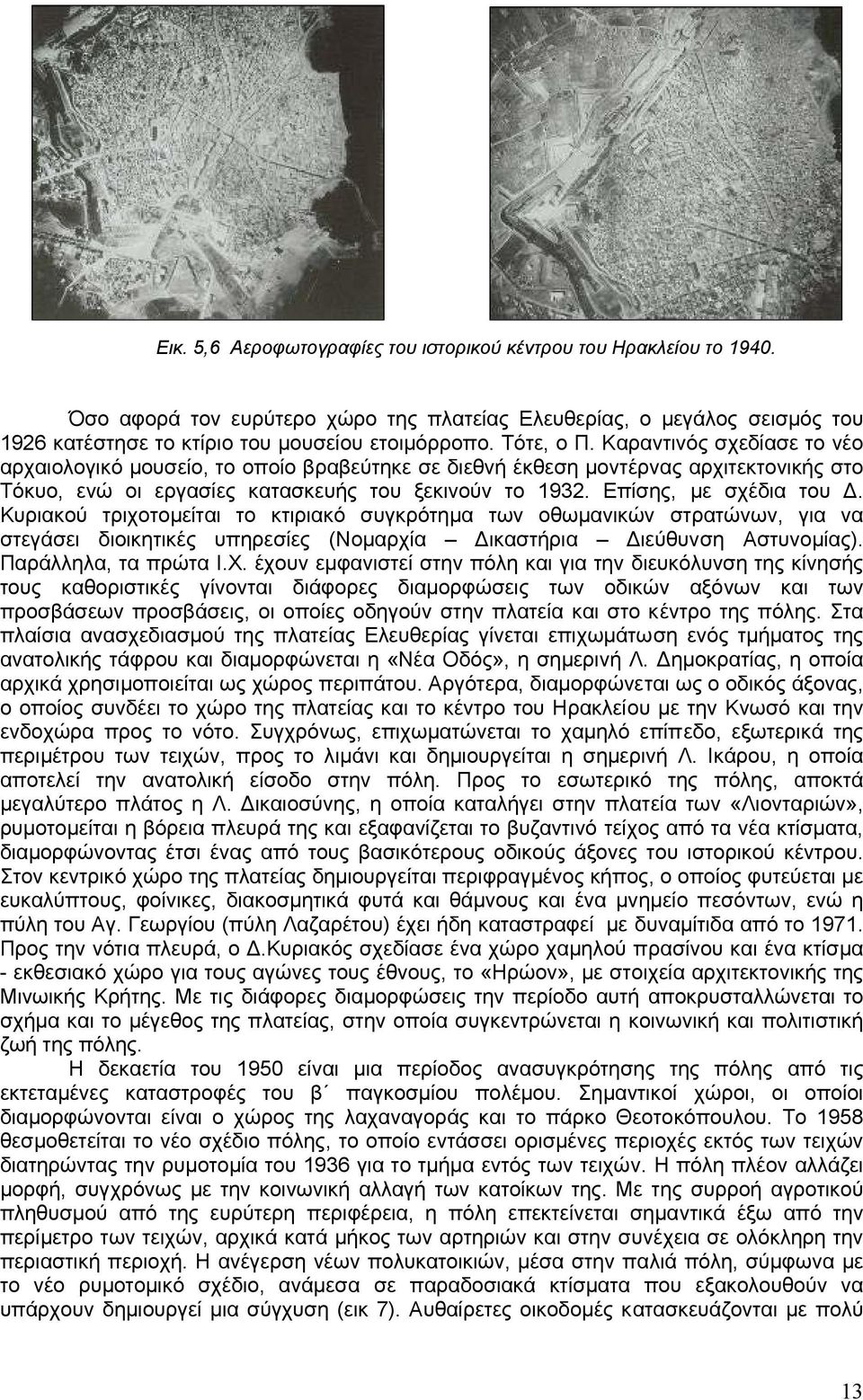 Επίσης, µε σχέδια του. Κυριακού τριχοτοµείται το κτιριακό συγκρότηµα των οθωµανικών στρατώνων, για να στεγάσει διοικητικές υπηρεσίες (Νοµαρχία ικαστήρια ιεύθυνση Αστυνοµίας). Παράλληλα, τα πρώτα Ι.Χ.