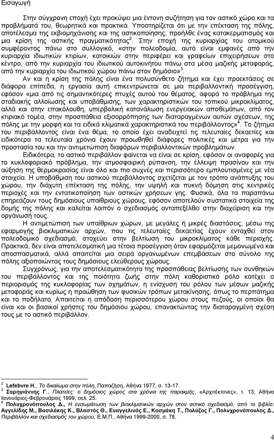 Στην εποχή της κυριαρχίας του ατοµικού συµφέροντος πάνω στο συλλογικό, «στην πολεοδοµία, αυτό είναι εµφανές από την κυριαρχία ιδιωτικών κτιρίων, κατοικιών στην περιφέρει και γραφείων επιχειρήσεων στο