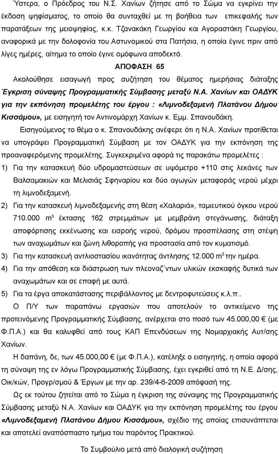 ΑΠΟΦΑΣΗ 65 Ακολούθησε εισαγωγή προς συζήτηση του θέματος ημερήσιας διάταξης Έγκριση σύναψης Προγραμματικής Σύμβασης μεταξύ Ν.Α. Χανίων και ΟΑΔΥΚ για την εκπόνηση προμελέτης του έργου : «Λιμνοδεξαμενή Πλατάνου Δήμου Κισσάμου», με εισηγητή τον Αντινομάρχη Χανίων κ.