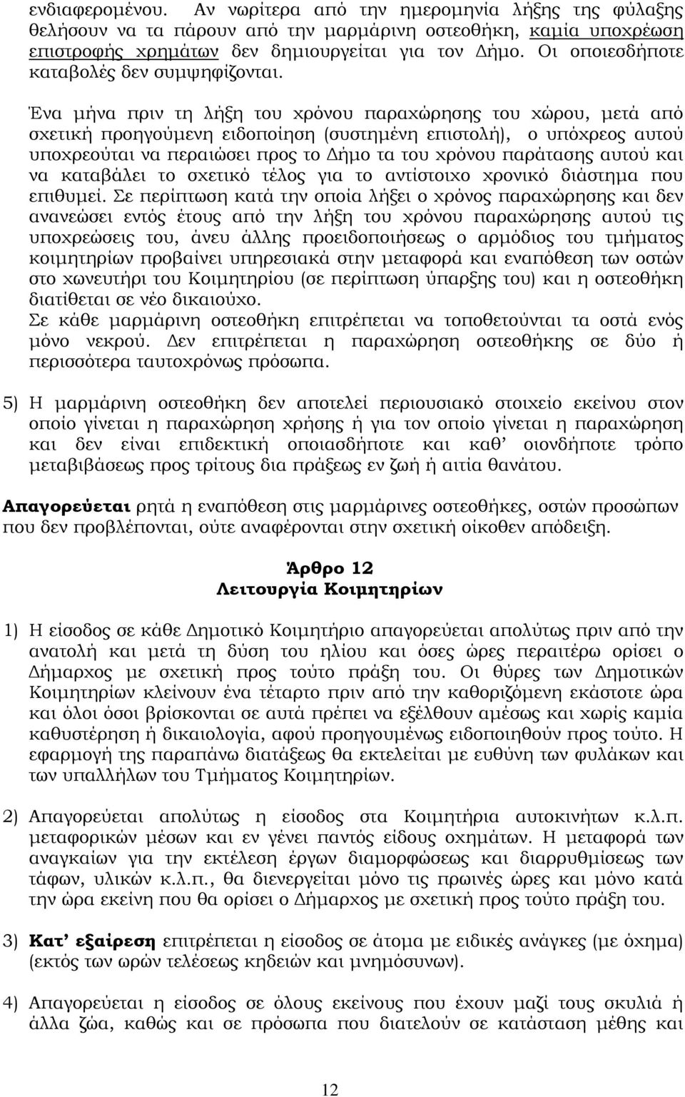 Ένα μήνα πριν τη λήξη του χρόνου παραχώρησης του χώρου, μετά από σχετική προηγούμενη ειδοποίηση (συστημένη επιστολή), ο υπόχρεος αυτού υποχρεούται να περαιώσει προς το Δήμο τα του χρόνου παράτασης