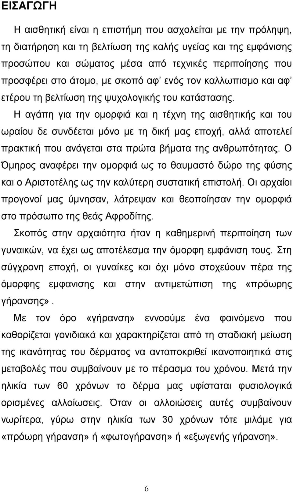 Η αγάπη για την οµορφιά και η τέχνη της αισθητικής και του ωραίου δε συνδέεται µόνο µε τη δική µας εποχή, αλλά αποτελεί πρακτική που ανάγεται στα πρώτα βήµατα της ανθρωπότητας.