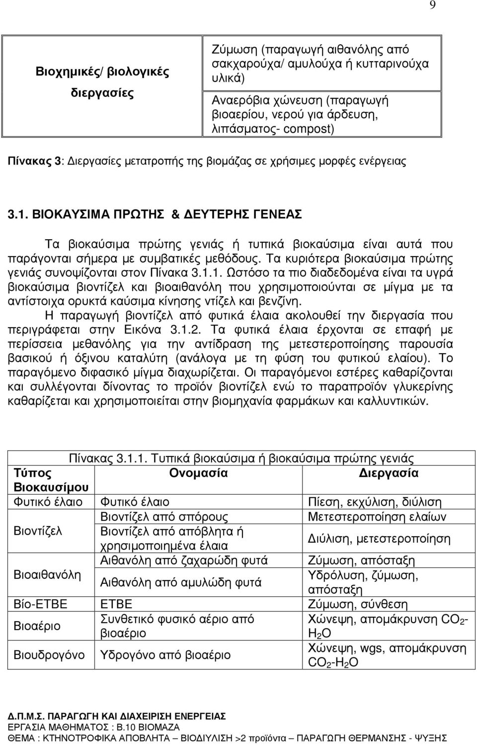 ΒΙΟΚΑΥΣΙΜΑ ΠΡΩΤΗΣ & ΕΥΤΕΡΗΣ ΓΕΝΕΑΣ Τα βιοκαύσιµα πρώτης γενιάς ή τυπικά βιοκαύσιµα είναι αυτά που παράγονται σήµερα µε συµβατικές µεθόδους.