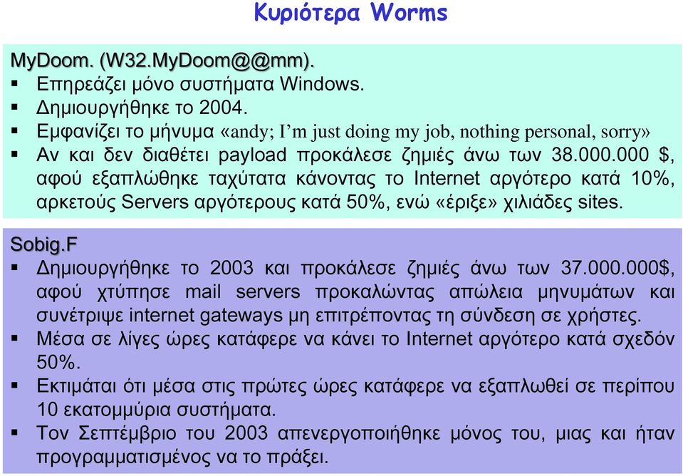 000 $, αφού εξαπλώθηκε ταχύτατα κάνοντας το Internet αργότερο κατά 10%, αρκετούς Servers αργότερους κατά 50%, ενώ «έριξε» χιλιάδες sites. Sobig.F Δημιουργήθηκε το 2003 και προκάλεσε ζημιές άνω των 37.