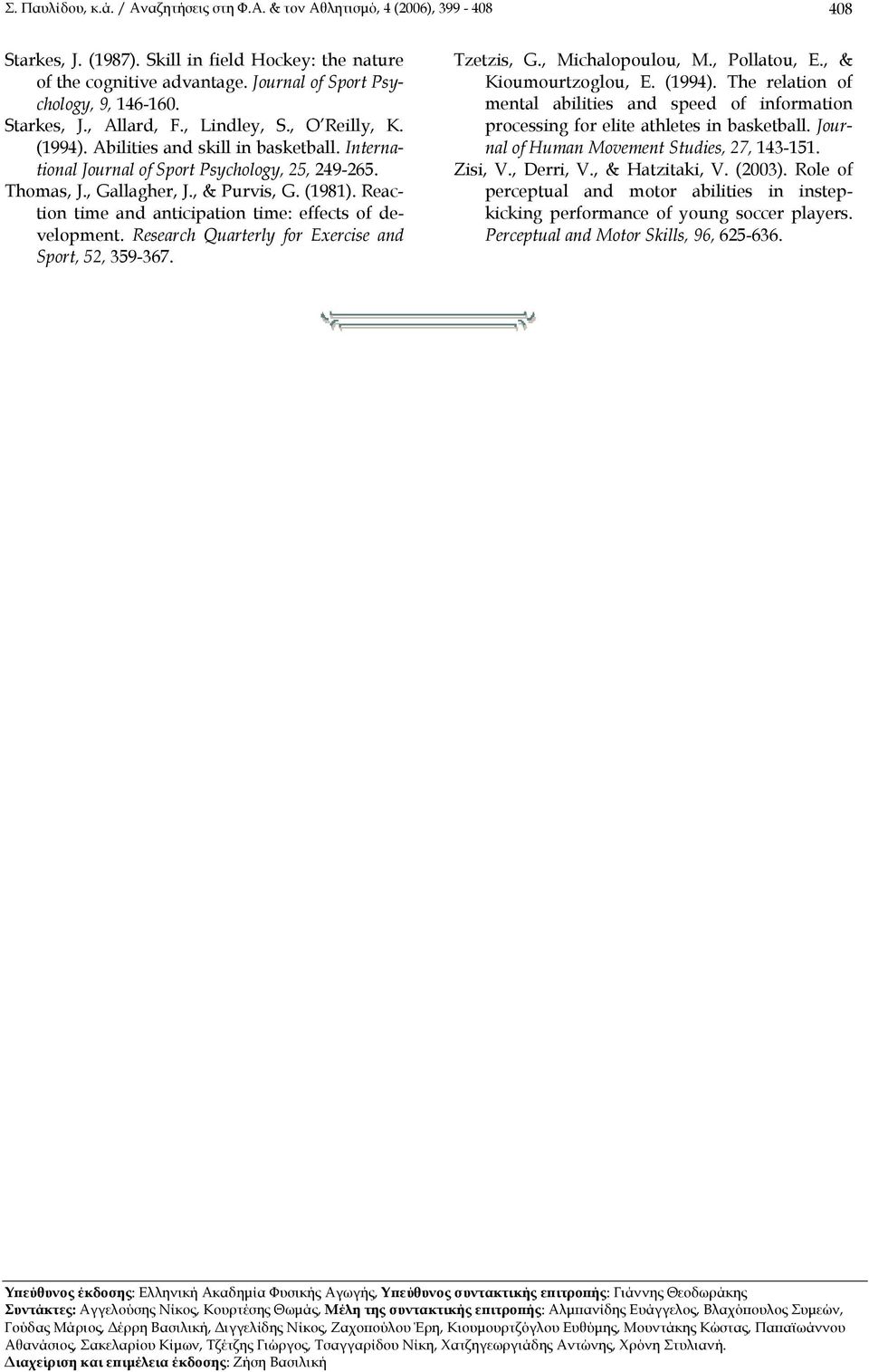 Thomas, J., Gallagher, J., & Purvis, G. (1981). Reaction time and anticipation time: effects of development. Research Quarterly for Exercise and Sport, 52, 359-367. Tzetzis, G., Michalopoulou, M.