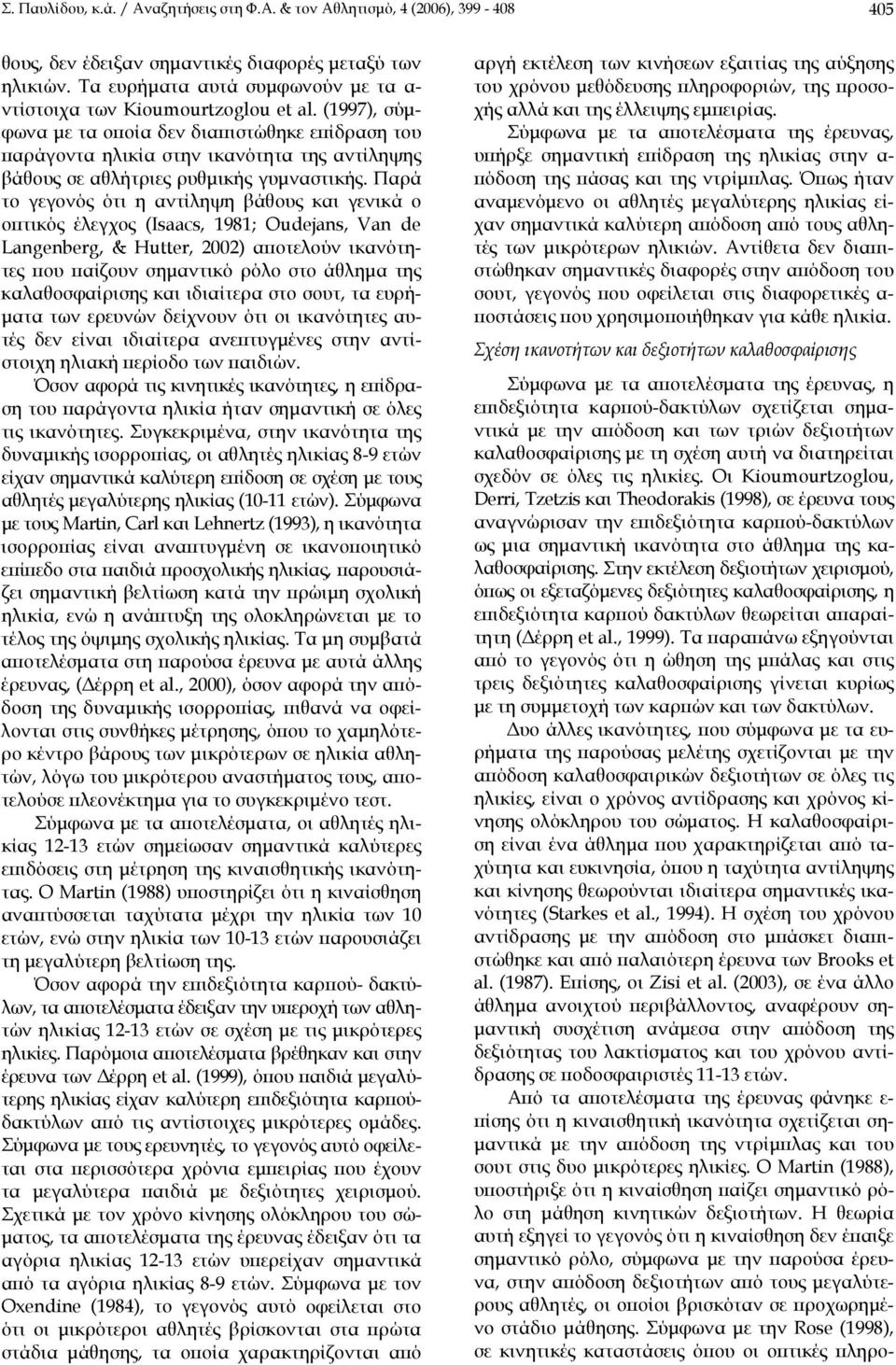 (1997), σύμφωνα με τα οποία δεν διαπιστώθηκε επίδραση του παράγοντα ηλικία στην ικανότητα της αντίληψης βάθους σε αθλήτριες ρυθμικής γυμναστικής.