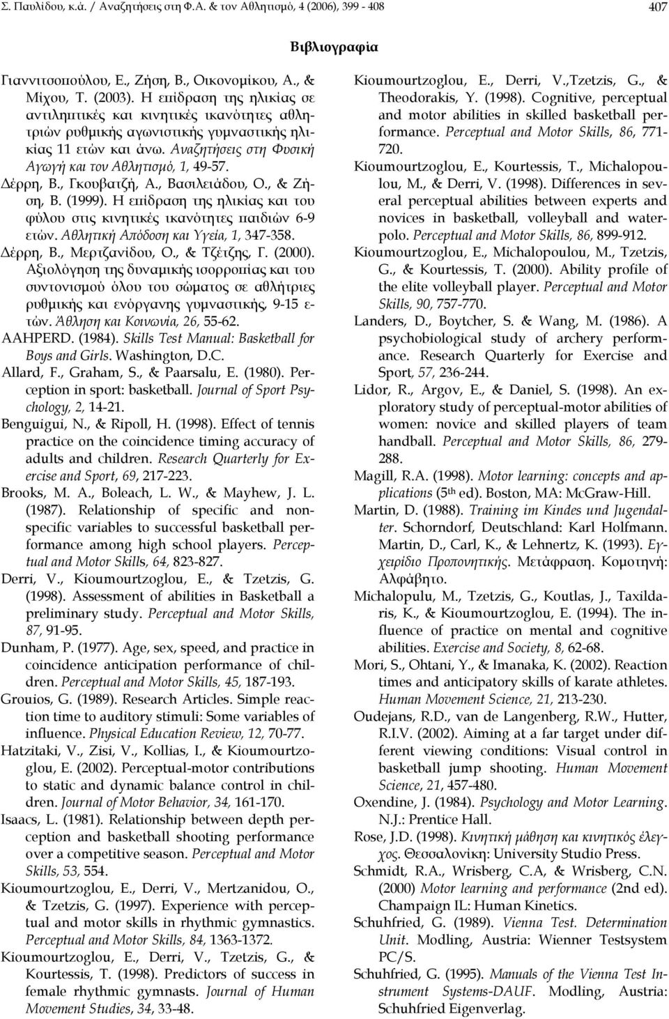 , Γκουβατζή, Α., Βασιλειάδου, Ο., & Ζήση, Β. (1999). Η επίδραση της ηλικίας και του φύλου στις κινητικές ικανότητες παιδιών 6-9 ετών. Αθλητική Απόδοση και Υγεία, 1, 347-358. Δέρρη, Β., Μερτζανίδου, Ο.