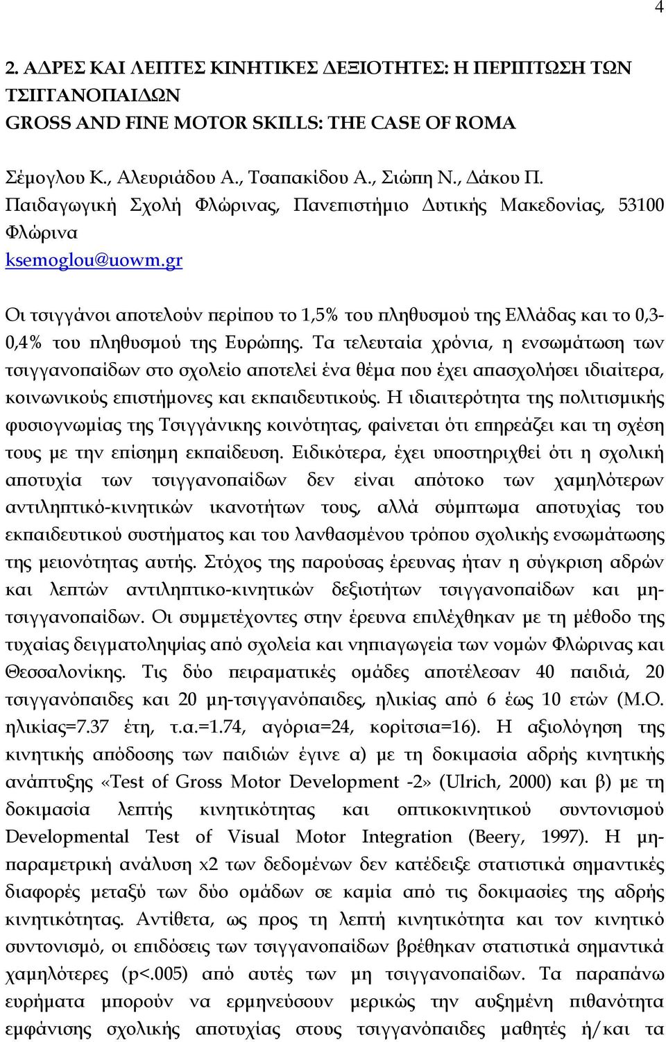 Τα τελευταία χρόνια, η ενσωμάτωση των τσιγγανοπαίδων στο σχολείο αποτελεί ένα θέμα που έχει απασχολήσει ιδιαίτερα, κοινωνικούς επιστήμονες και εκπαιδευτικούς.