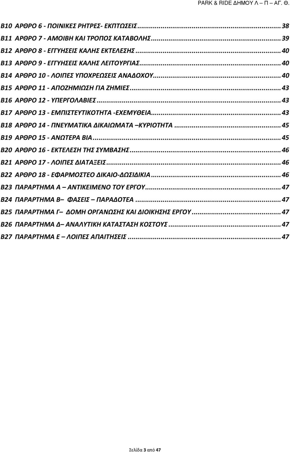 ..43 Β18 ΑΡΘΡΟ 14 - ΠΝΕΥΜΑΤΙΚΑ ΔΙΚΑΙΩΜΑΤΑ ΚΥΡΙΟΤΗΤΑ...45 Β19 ΑΡΘΡΟ 15 - ΑΝΩΤΕΡΑ ΒΙΑ...45 Β20 ΑΡΘΡΟ 16 - ΕΚΤΕΛΕΣΗ ΤΗΣ ΣΥΜΒΑΣΗΣ...46 Β21 ΑΡΘΡΟ 17 - ΛΟΙΠΕΣ ΔΙΑΤΑΞΕΙΣ.