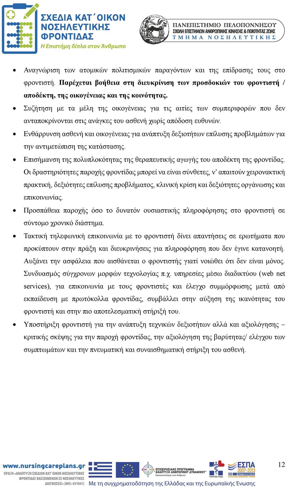 Ενθάρρυνση ασθενή και οικογένειας για ανάπτυξη δεξιοτήτων επίλυσης προβλημάτων για την αντιμετώπιση της κατάστασης. Επισήμανση της πολυπλοκότητας της θεραπευτικής αγωγής του αποδέκτη της φροντίδας.