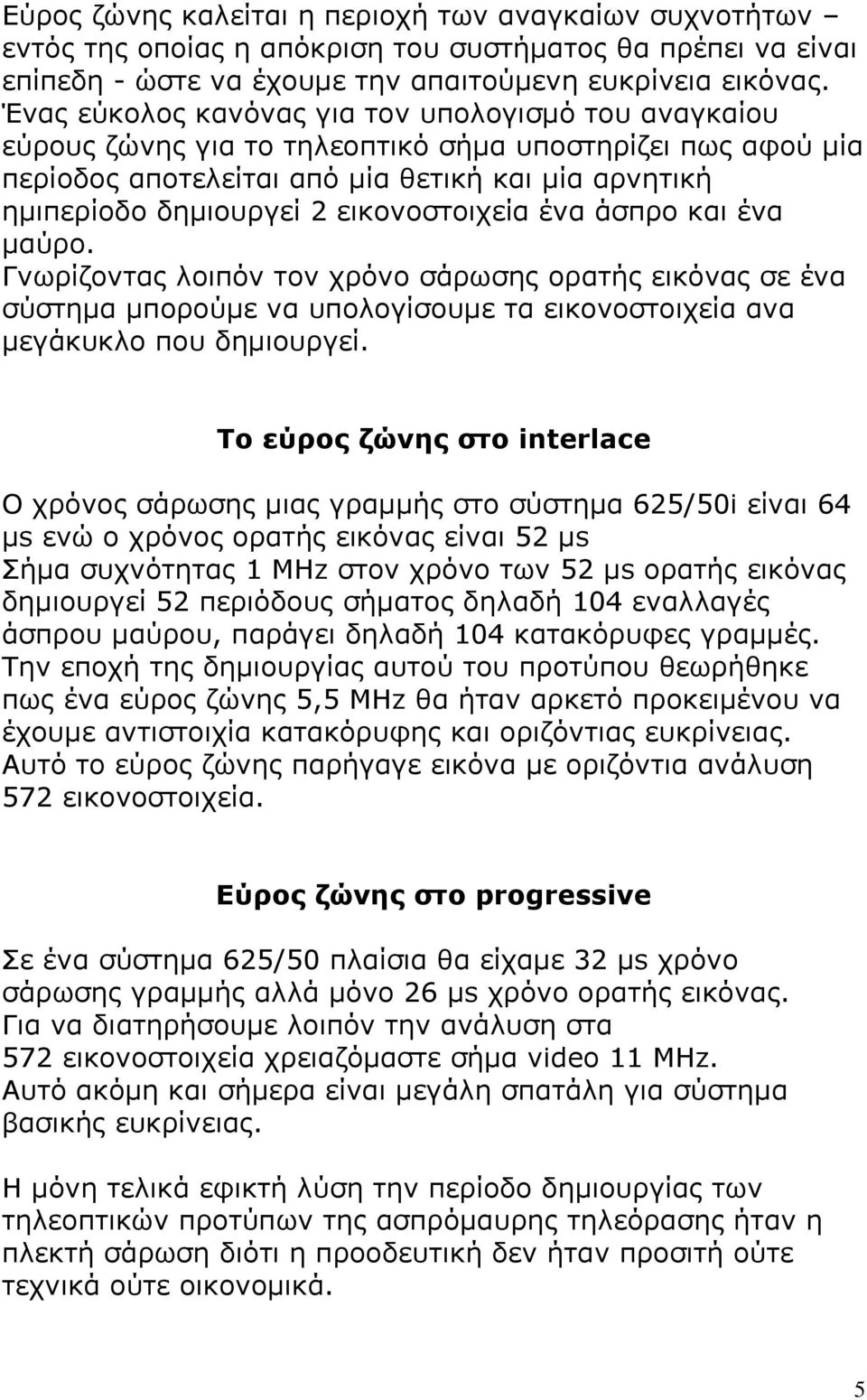 εικονοστοιχεία ένα άσπρο και ένα μαύρο. Γνωρίζοντας λοιπόν τον χρόνο σάρωσης ορατής εικόνας σε ένα σύστημα μπορούμε να υπολογίσουμε τα εικονοστοιχεία ανα μεγάκυκλο που δημιουργεί.