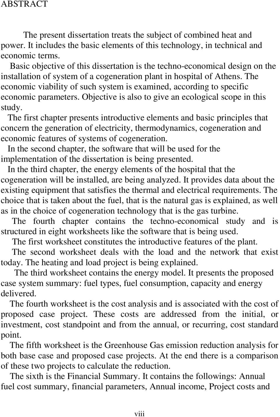 The economic viability of such system is examined, according to specific economic parameters. Objective is also to give an ecological scope in this study.