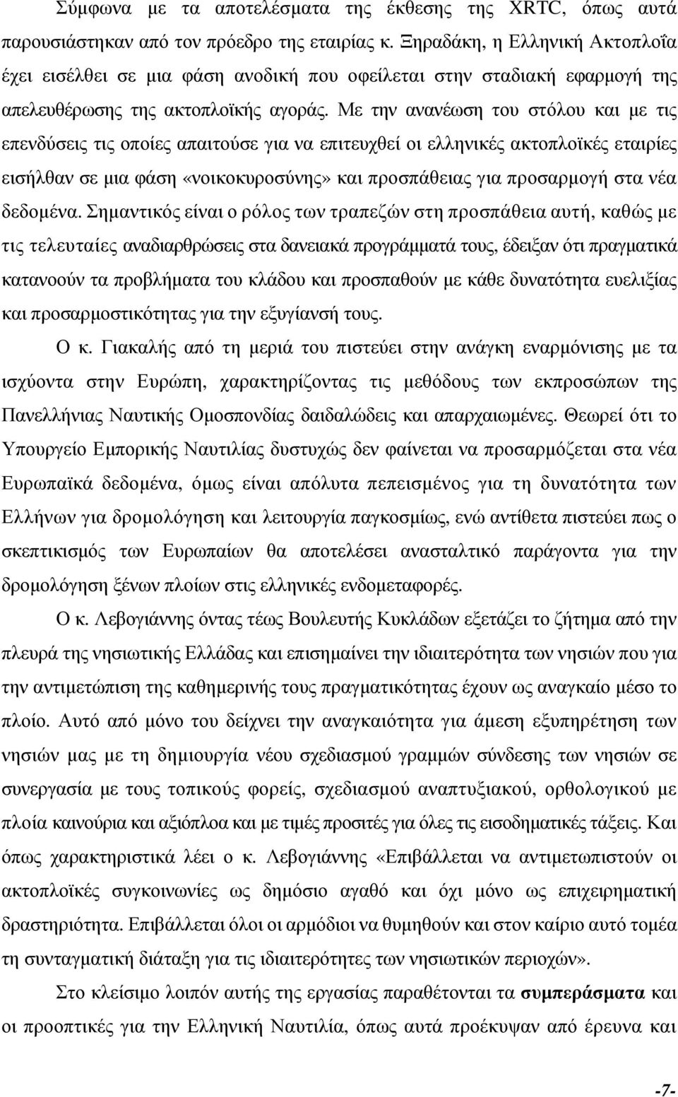 Με την ανανέωση του στόλου και µε τις επενδύσεις τις οποίες απαιτούσε για να επιτευχθεί οι ελληνικές ακτοπλοϊκές εταιρίες εισήλθαν σε µια φάση «νοικοκυροσύνης» και προσπάθειας για προσαρµογή στα νέα