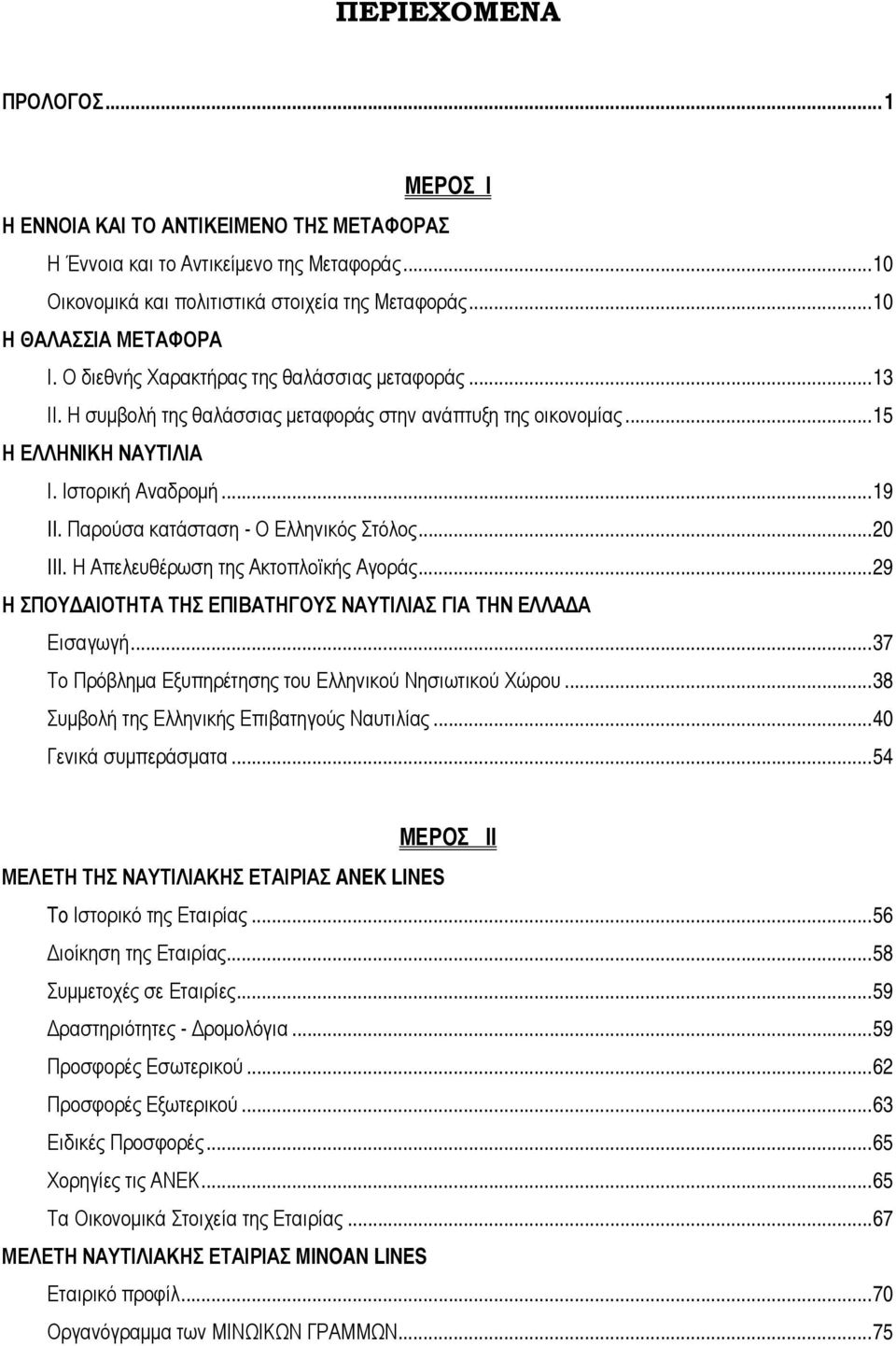 Παρούσα κατάσταση - Ο Ελληνικός Στόλος...20 III. Η Απελευθέρωση της Ακτοπλοϊκής Αγοράς...29 Η ΣΠΟΥ ΑΙΟΤΗΤΑ ΤΗΣ ΕΠΙΒΑΤΗΓΟΥΣ ΝΑΥΤΙΛΙΑΣ ΓΙΑ ΤΗΝ ΕΛΛΑ Α Εισαγωγή.