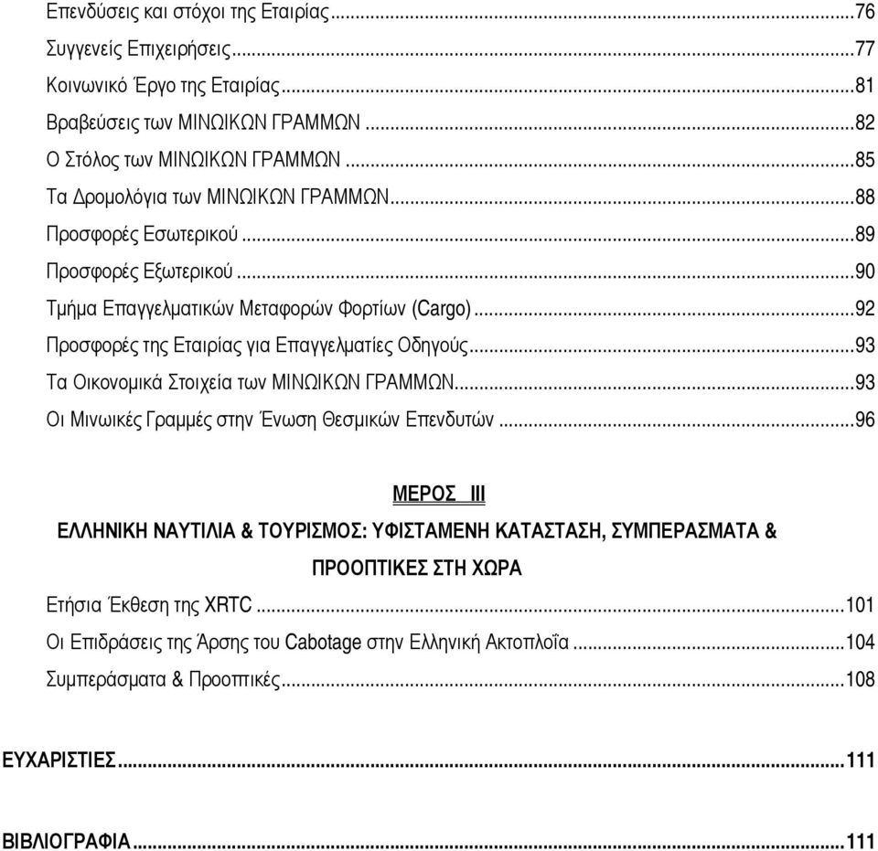 ..92 Προσφορές της Εταιρίας για Επαγγελµατίες Οδηγούς...93 Τα Οικονοµικά Στοιχεία των ΜΙΝΩΙΚΩΝ ΓΡΑΜΜΩΝ...93 Οι Μινωικές Γραµµές στην Ένωση Θεσµικών Επενδυτών.