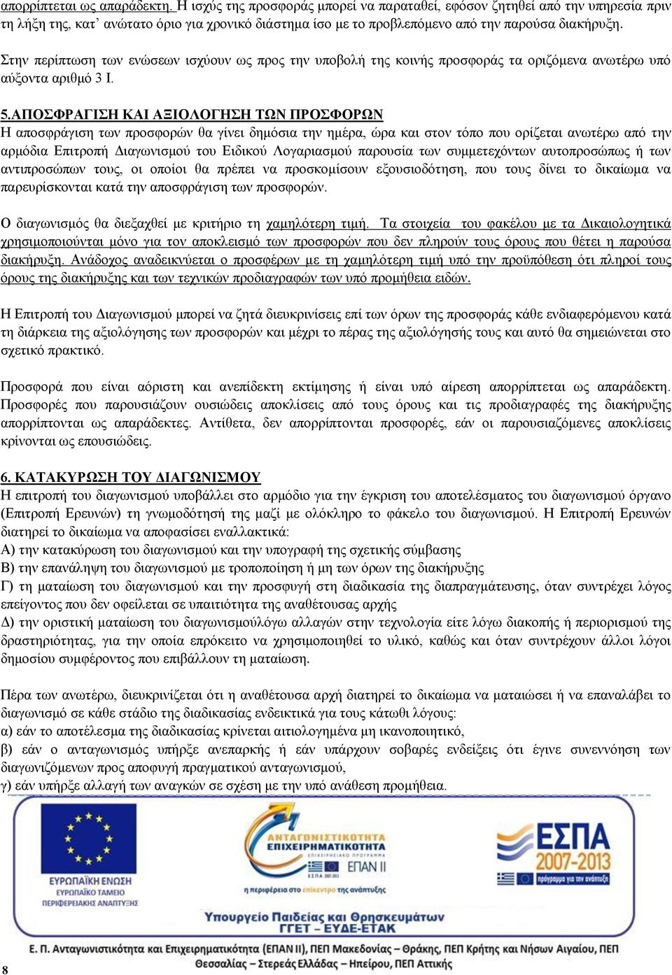 Στην περίπτωση των ενώσεων ισχύουν ως προς την υποβολή της κοινής προσφοράς τα οριζόμενα ανωτέρω υπό αύξοντα αριθμό 3 Ι. 5.