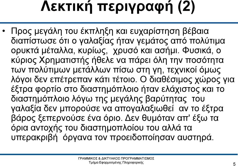 Ο διαθέσιμος χώρος για έξτρα φορτίο στο διαστημόπλοιο ήταν ελάχιστος και το διαστημόπλοιο λόγω της μεγάλης βαρύτητας του γαλαξία δεν μπορούσε να