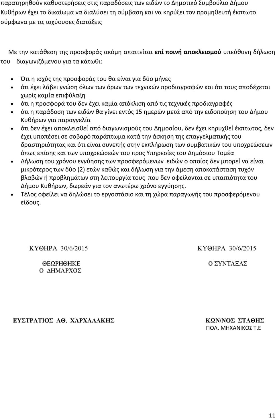 γνώση όλων των όρων των τεχνικών προδιαγραφών και ότι τους αποδέχεται χωρίς καμία επιφύλαξη ότι η προσφορά του δεν έχει καμία απόκλιση από τις τεχνικές προδιαγραφές ότι η παράδοση των ειδών θα γίνει