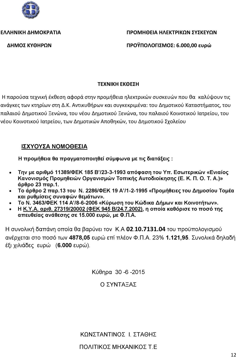 ΕΚΘΕΣΗ Η παρούσα τεχνική έκθεση αφορά στην προμήθεια ηλεκτρικών συσκευών που θα καλύψουν τις ανάγκες των κτηρίων στη Δ.Κ. Αντικυθήρων και συγκεκριμένα: του Δημοτικού Καταστήματος, του παλαιού