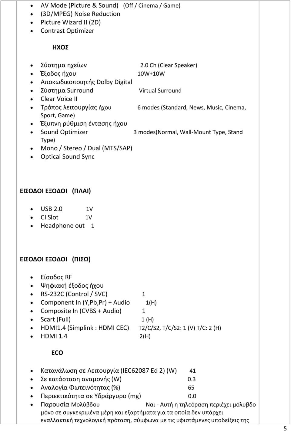 Έξυπνη ρύθμιση έντασης ήχου Sound Optimizer 3 modes(normal, Wall-Mount Type, Stand Type) Mono / Stereo / Dual (MTS/SAP) Optical Sound Sync ΕΙΣΟΔΟΙ ΕΞΟΔΟΙ (ΠΛΑΙ) USB 2.