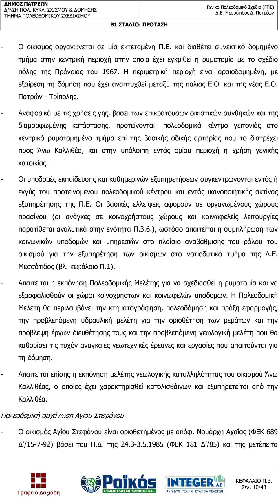 - Αναφορικά µε τις χρήσεις γης, βάσει των επικρατουσών οικιστικών συνθηκών και της διαµορφωµένης κατάστασης, προτείνονται: πολεοδοµικό κέντρο γειτονιάς στο κεντρικό ρυµοτοµηµένο τµήµα επί της βασικής