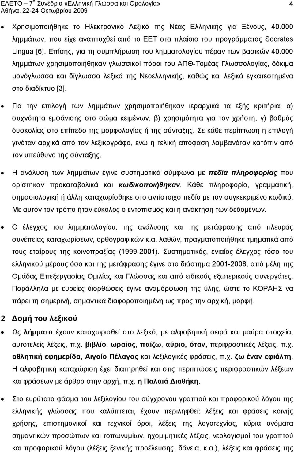 000 λημμάτων χρησιμοποιήθηκαν γλωσσικοί πόροι του ΑΠΘ-Τομέας Γλωσσολογίας, δόκιμα μονόγλωσσα και δίγλωσσα λεξικά της Νεοελληνικής, καθώς και λεξικά εγκατεστημένα στο διαδίκτυο [3].