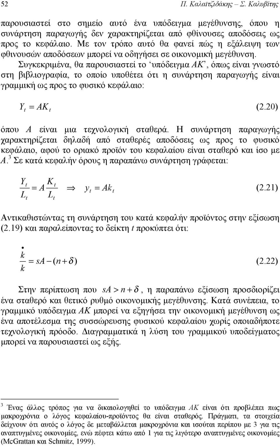 Συγκεκριμέν, θ προυσιστεί το υπόδειγμ ΑΚ, όπως είνι γνωστό στη βιβλιογρφί, το οποίο υποθέτει ότι η συνάρτηση πργωγής είνι γρμμική ως προς το φυσικό κεφάλιο: A (2.20) όπου Α είνι μι τεχνολογική στθερά.