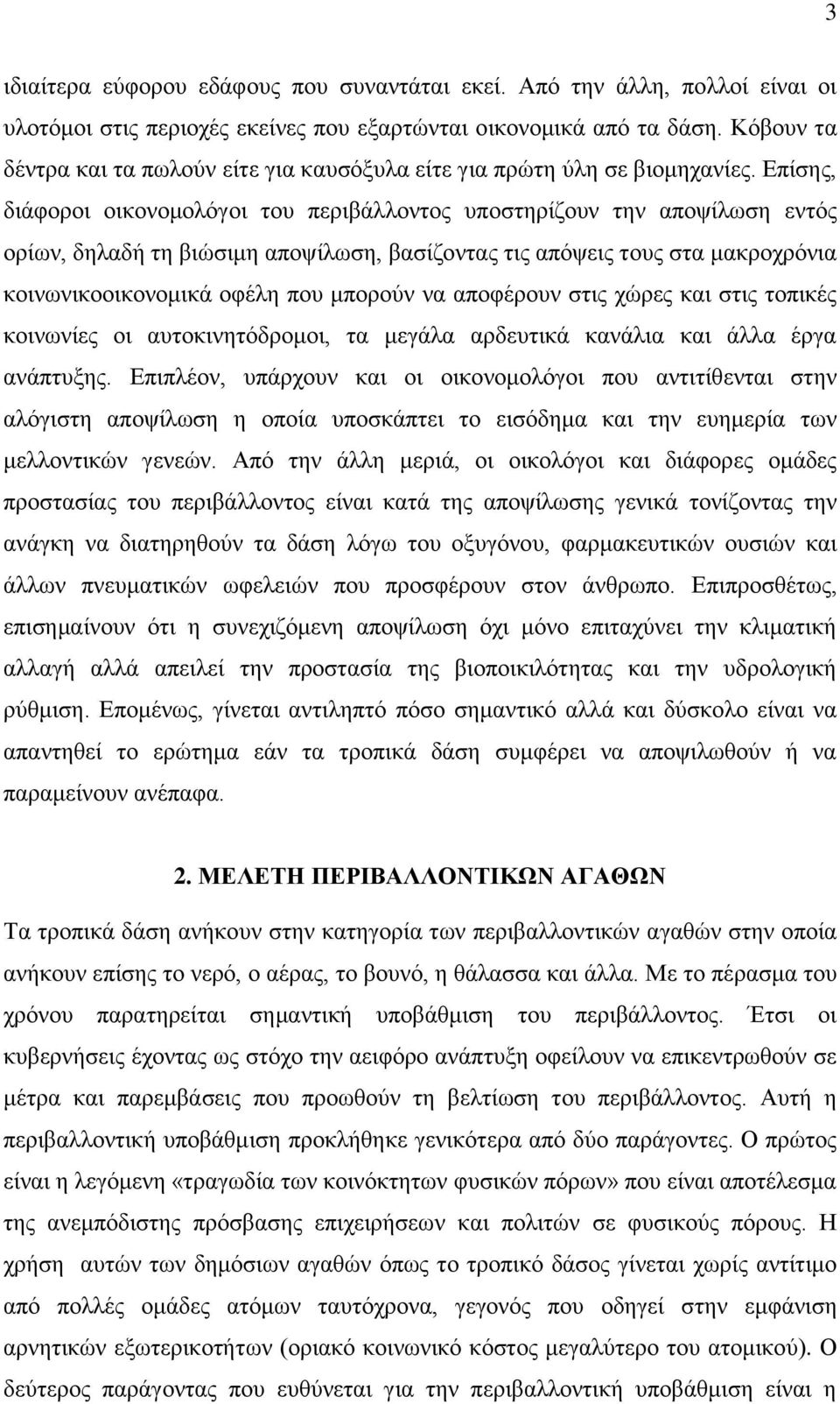 Επίσης, διάφοροι οικονομολόγοι του περιβάλλοντος υποστηρίζουν την αποψίλωση εντός ορίων, δηλαδή τη βιώσιμη αποψίλωση, βασίζοντας τις απόψεις τους στα μακροχρόνια κοινωνικοοικονομικά οφέλη που μπορούν