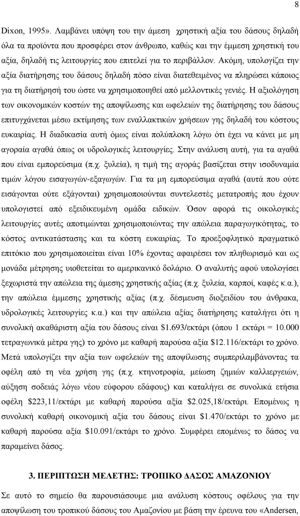 Ακόμη, υπολογίζει την αξία διατήρησης του δάσους δηλαδή πόσο είναι διατεθειμένος να πληρώσει κάποιος για τη διατήρησή του ώστε να χρησιμοποιηθεί από μελλοντικές γενιές.