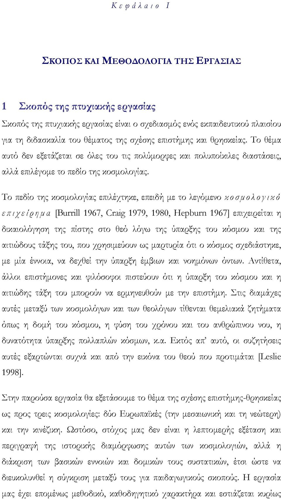 Το πεδίο της κοσμολογίας επιλέχτηκε, επειδή με το λεγόμενο κοσμολογικό επιχείρημα [Burrill 1967, Craig 1979, 1980, Hepburn 1967] επιχειρείται η δικαιολόγηση της πίστης στο θεό λόγω της ύπαρξης του