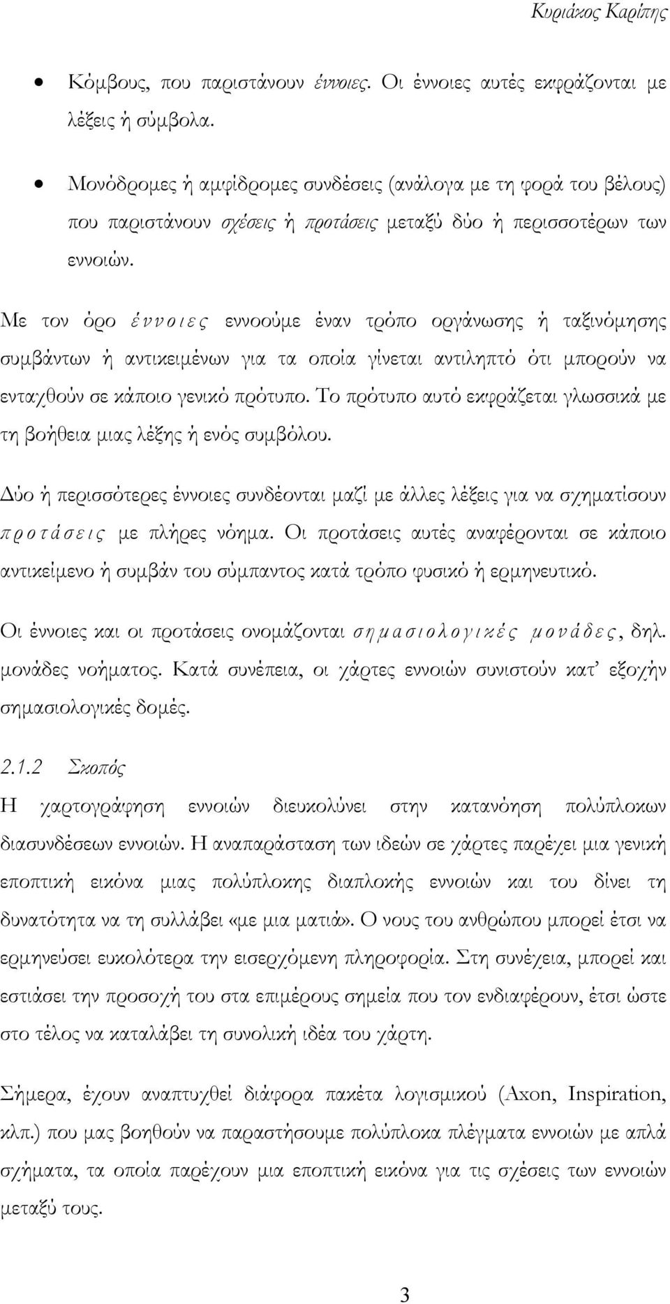 Με τον όρο έννοιες εννοούμε έναν τρόπο οργάνωσης ή ταξινόμησης συμβάντων ή αντικειμένων για τα οποία γίνεται αντιληπτό ότι μπορούν να ενταχθούν σε κάποιο γενικό πρότυπο.