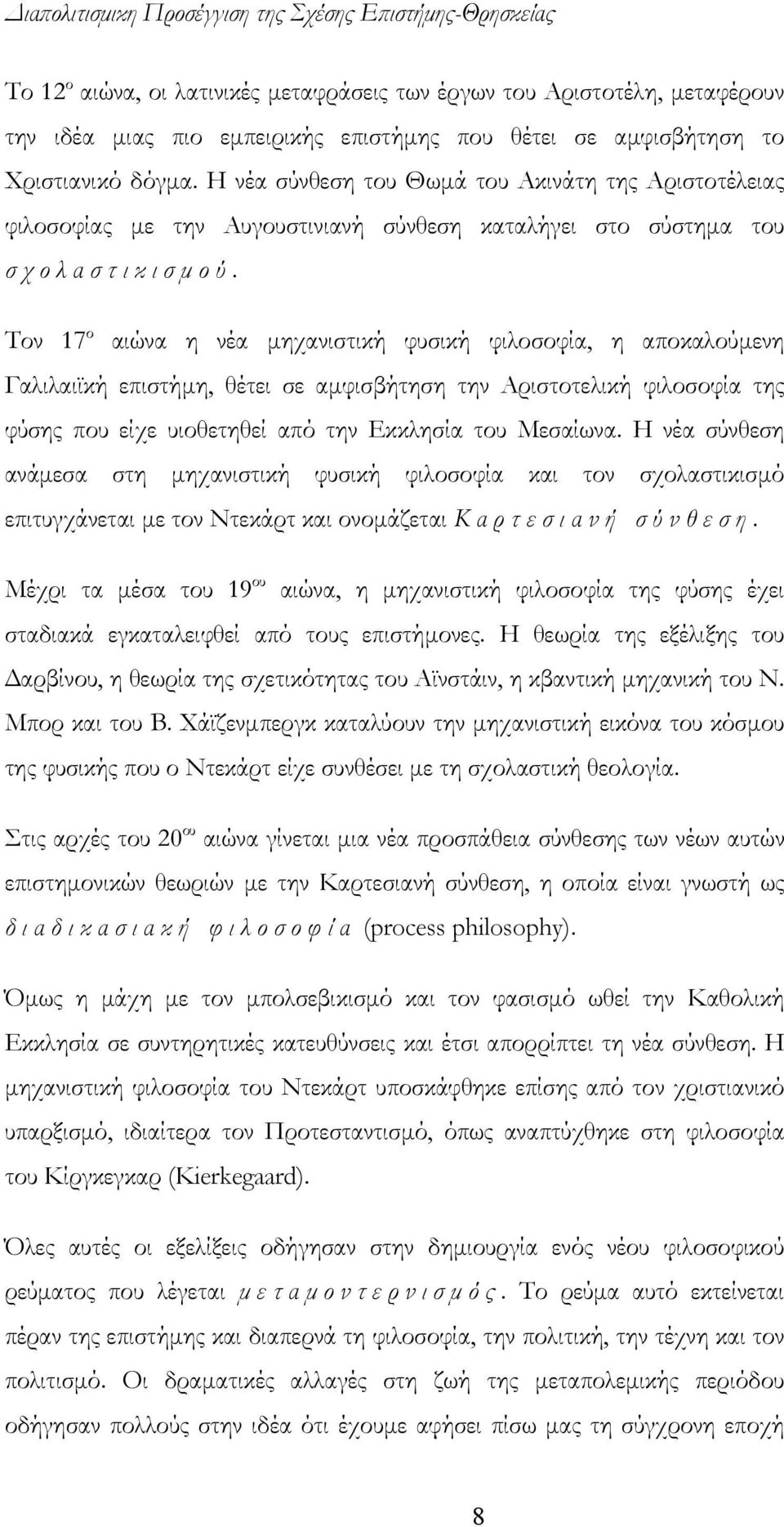 Τον 17 ο αιώνα η νέα μηχανιστική φυσική φιλοσοφία, η αποκαλούμενη Γαλιλαιϊκή επιστήμη, θέτει σε αμφισβήτηση την Αριστοτελική φιλοσοφία της φύσης που είχε υιοθετηθεί από την Εκκλησία του Μεσαίωνα.