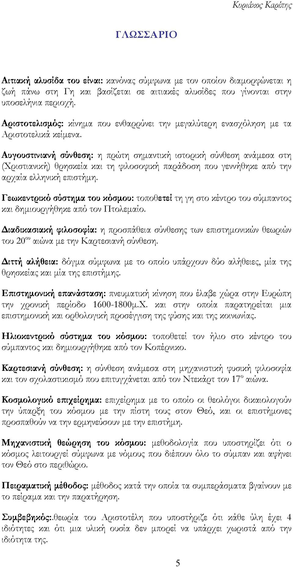 Αυγουστινιανή σύνθεση: η πρώτη σημαντική ιστορική σύνθεση ανάμεσα στη (Χριστιανική) θρησκεία και τη φιλοσοφική παράδοση που γεννήθηκε από την αρχαία ελληνική επιστήμη.