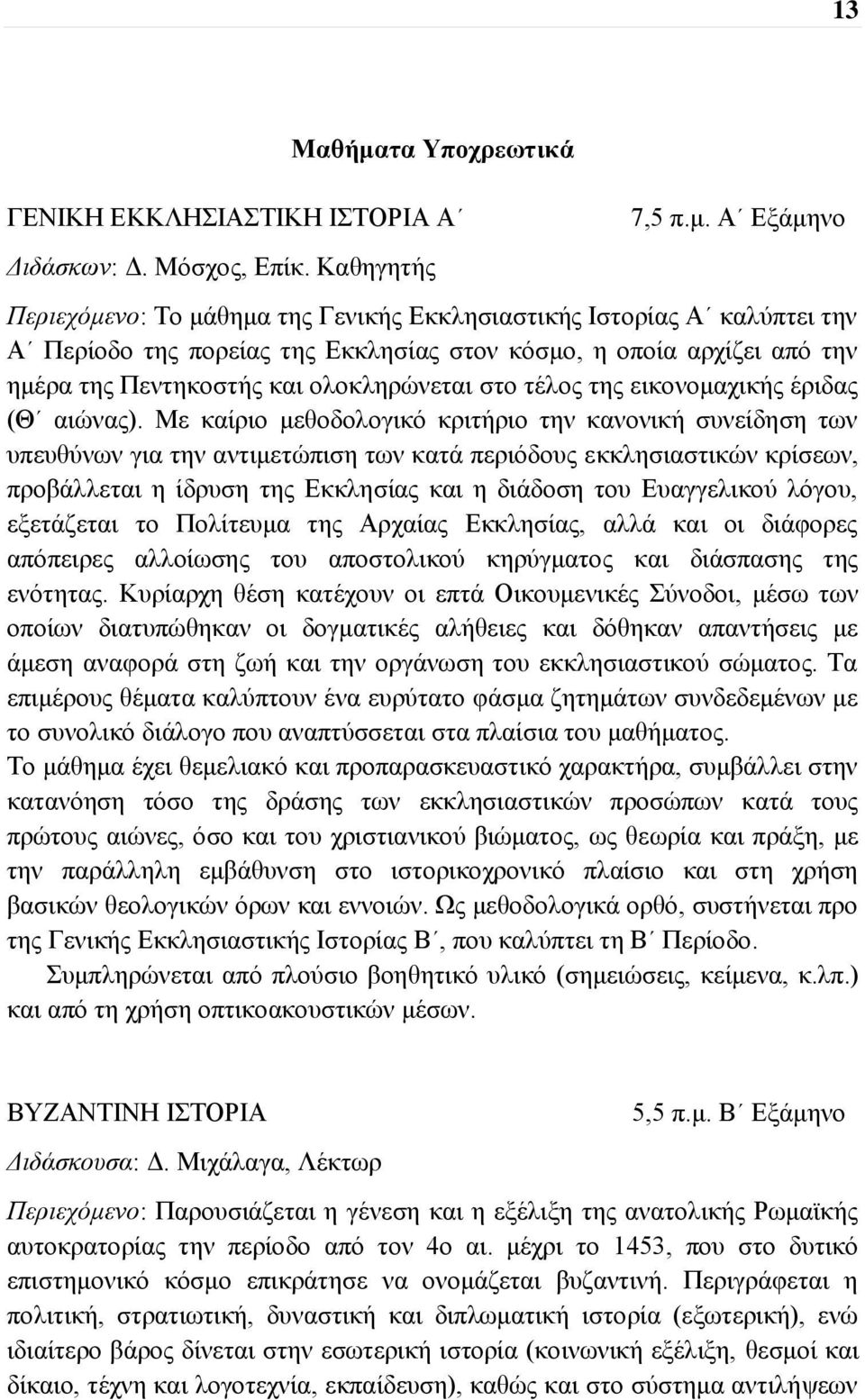 Α Εξάμηνο Περιεχόμενο: Το μάθημα της Γενικής Εκκλησιαστικής Ιστορίας Α καλύπτει την Α Περίοδο της πορείας της Εκκλησίας στον κόσμο, η οποία αρχίζει από την ημέρα της Πεντηκοστής και ολοκληρώνεται στο