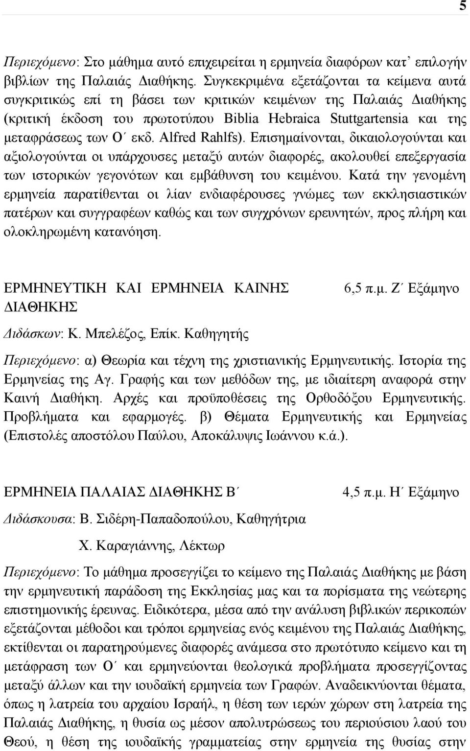 εκδ. Alfred Rahlfs). Επισημαίνονται, δικαιολογούνται και αξιολογούνται οι υπάρχουσες μεταξύ αυτών διαφορές, ακολουθεί επεξεργασία των ιστορικών γεγονότων και εμβάθυνση του κειμένου.