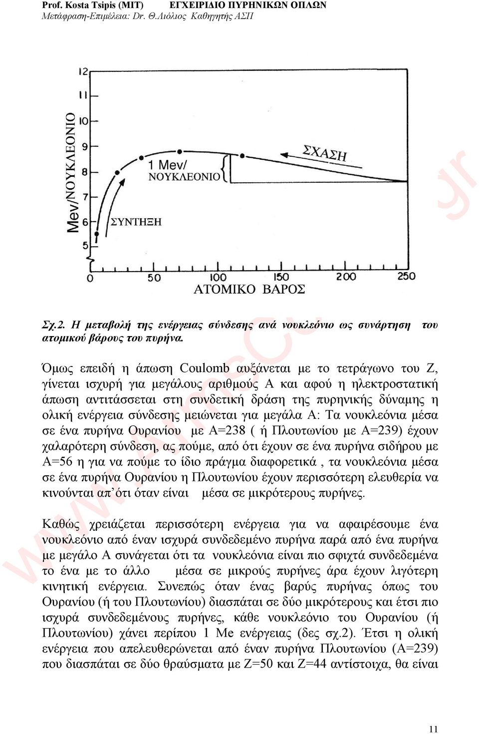 ενέργεια σύνδεσης μειώνεται για μεγάλα Α: Τα νουκλεόνια μέσα σε ένα πυρήνα Ουρανίου με Α=238 ( ή Πλουτωνίου με Α=239) έχουν χαλαρότερη σύνδεση, ας πούμε, από ότι έχουν σε ένα πυρήνα σιδήρου με Α=56 η