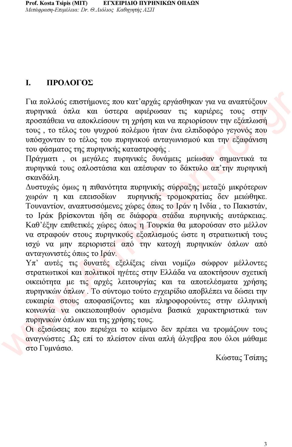 Πράγματι, οι μεγάλες πυρηνικές δυνάμεις μείωσαν σημαντικά τα πυρηνικά τους οπλοστάσια και απέσυραν το δάκτυλο απ την πυρηνική σκανδάλη.