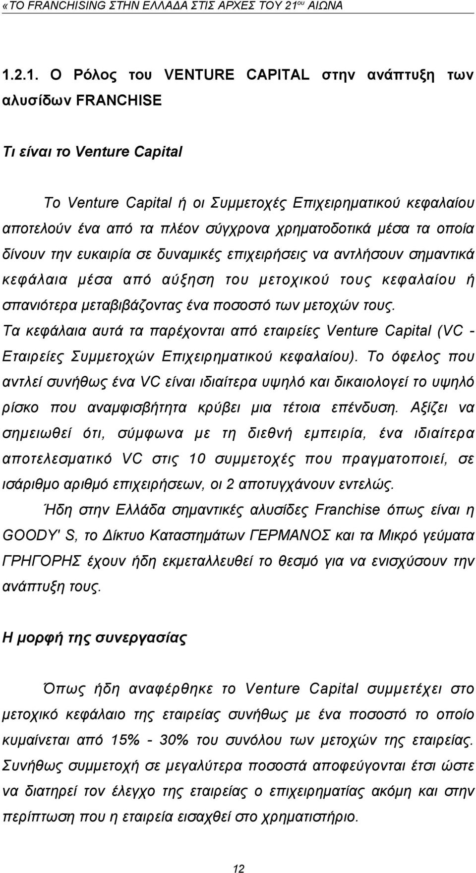 μετοχών τους. Τα κεφάλαια αυτά τα παρέχονται από εταιρείες Venture Capital (VC - Εταιρείες Συμμετοχών Επιχειρηματικού κεφαλαίου).