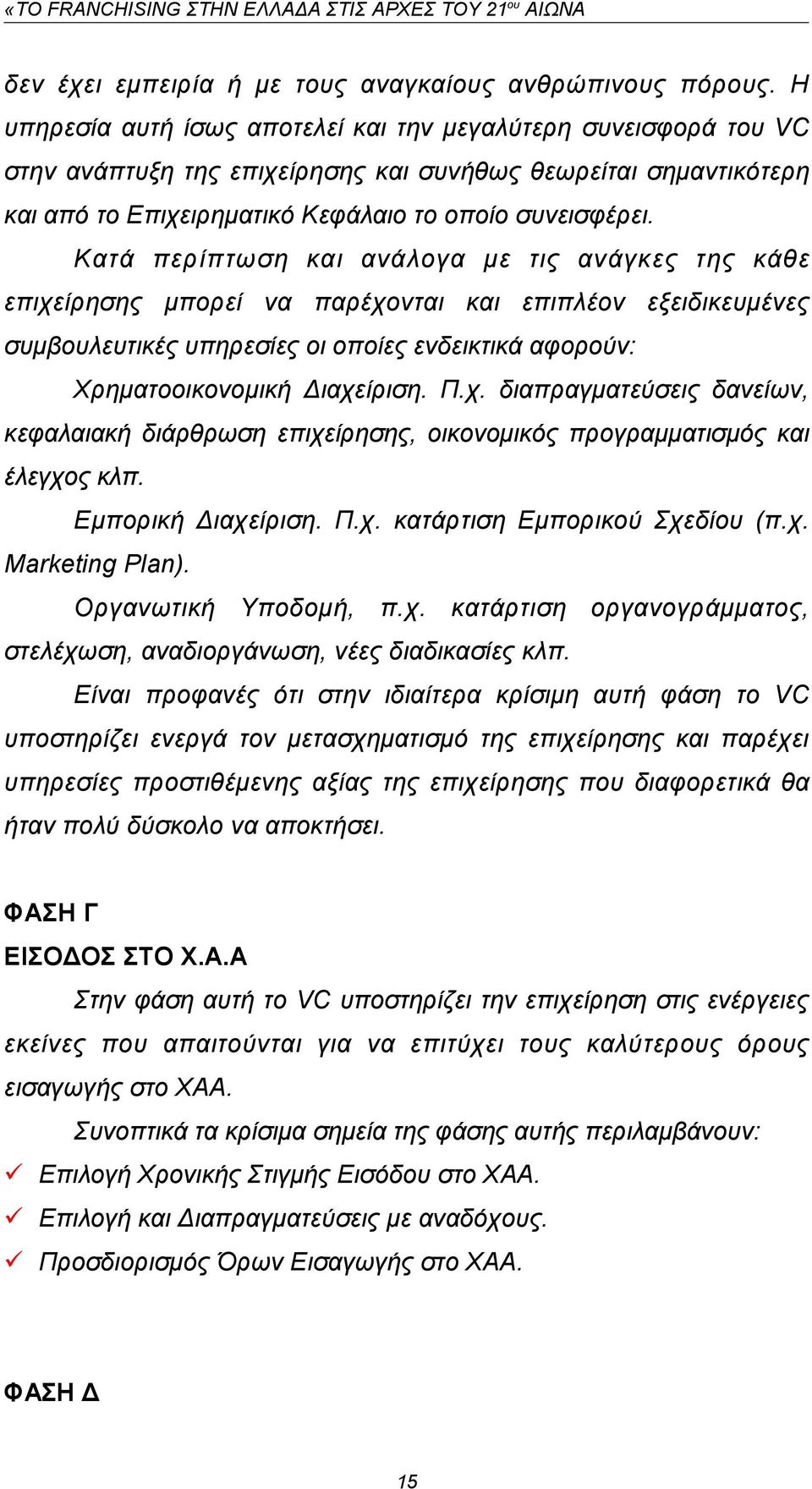 Κατά περίπτωση και ανάλογα με τις ανάγκες της κάθε επιχείρησης μπορεί να παρέχονται και επιπλέον εξειδικευμένες συμβουλευτικές υπηρεσίες οι οποίες ενδεικτικά αφορούν: Χρηματοοικονομική Διαχείριση. Π.