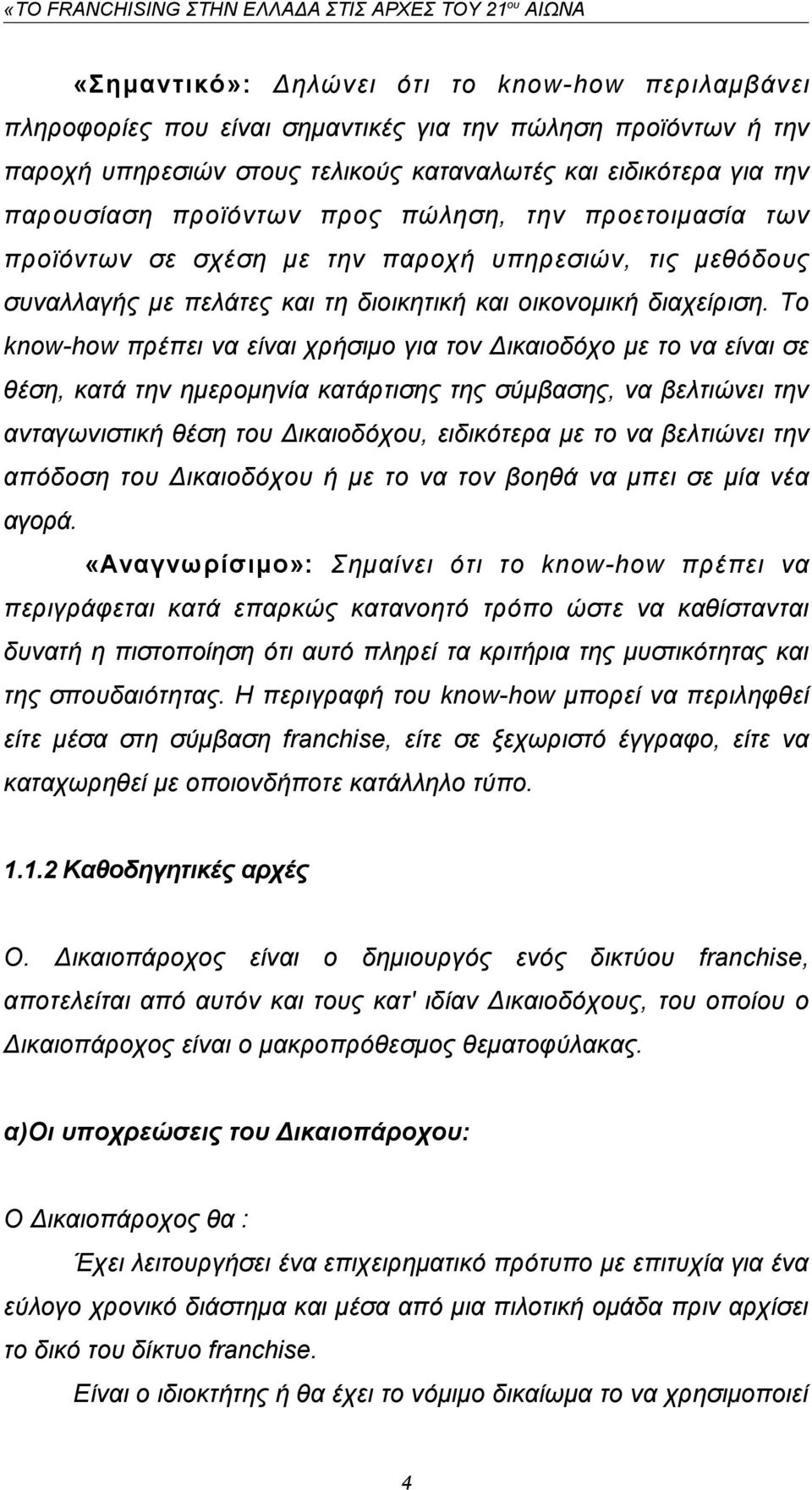 Το know-how πρέπει να είναι χρήσιμο για τον Δικαιοδόχο με το να είναι σε θέση, κατά την ημερομηνία κατάρτισης της σύμβασης, να βελτιώνει την ανταγωνιστική θέση του Δικαιοδόχου, ειδικότερα με το να