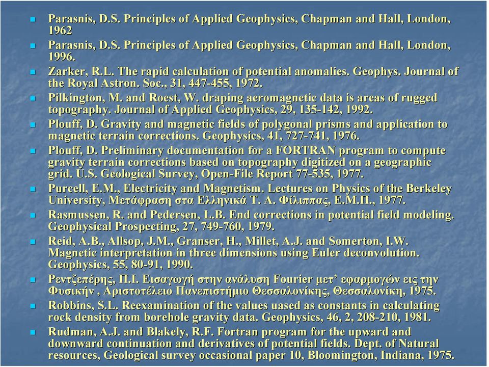 Journal of Applied Geophysics, 29, 135-142, 142, 1992. Plouff,, D. Gravity and magnetic fields of polygonal prisms and application to magnetic terrain corrections. Geophysics, 41, 727-741, 741, 1976.