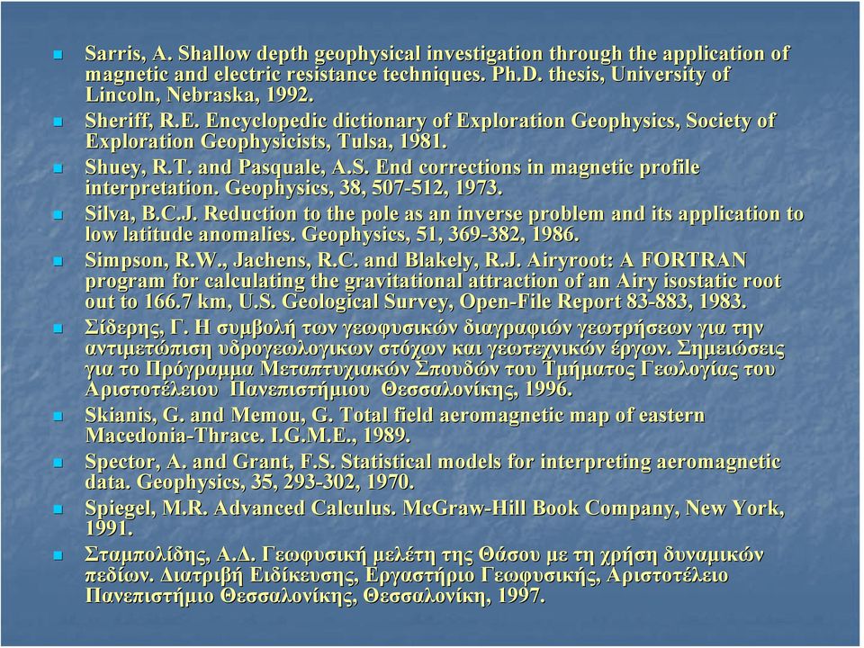 Geophysics, 38, 507-512, 512, 1973. Silva, B.C.J. Reduction to the pole as an inverse problem and its s application to low latitude anomalies. Geophysics, 51, 369-382, 382, 1986. Simpson, R.W.