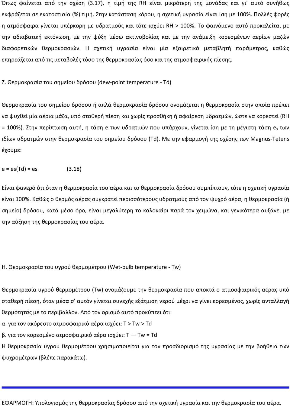 Το φαινόμενο αυτό προκαλείται με την αδιαβατική εκτόνωση, με την ψύξη μέσω ακτινοβολίας και με την ανάμειξη κορεσμένων αερίων μαζών διαφορετικών θερμοκρασιών.